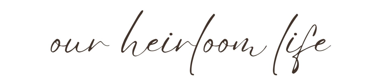 Our Heirloom Life
